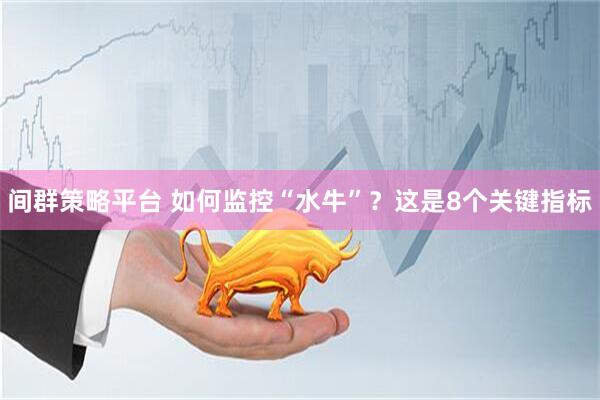间群策略平台 如何监控“水牛”？这是8个关键指标