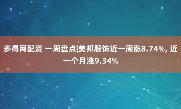 多得网配资 一周盘点|美邦服饰近一周涨8.74%, 近一个月涨9.34%